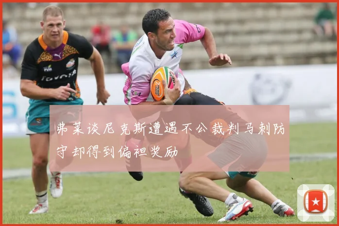 弗莱谈尼克斯遭遇不公裁判马刺防守却得到偏袒奖励