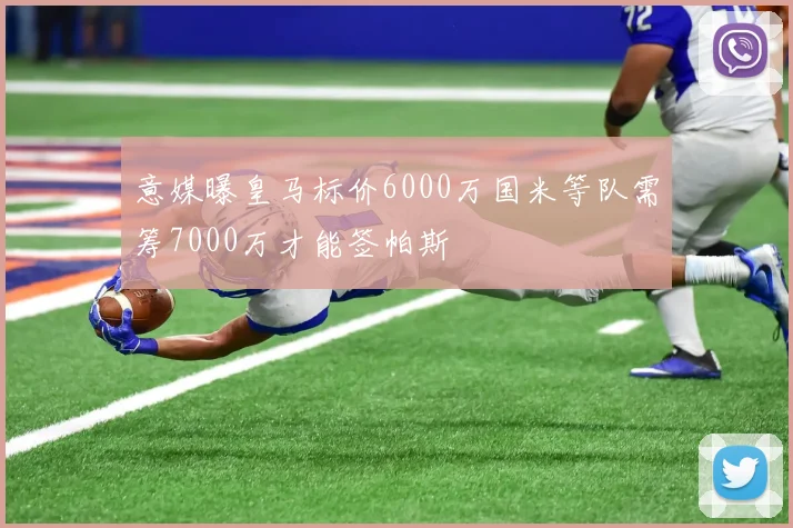 意媒曝皇马标价6000万国米等队需筹7000万才能签帕斯