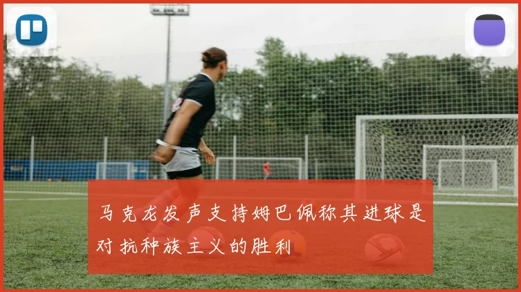 马克龙发声支持姆巴佩称其进球是对抗种族主义的胜利